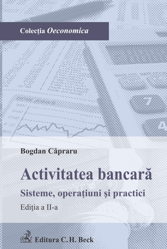 Activitatea bancara. Sisteme, operatiuni si practici. Editia 2 - Capraru Bogdan,Capraru Bogdan