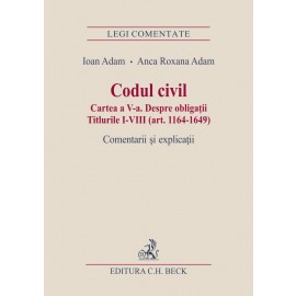 Codul civil. Cartea a V-a. Despre obligatii. Titlurile I-VIII (art. 1164-1649). Comentarii si explicatii 