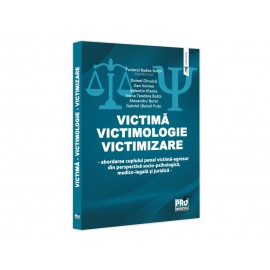 Victimă - Victimologie - Victimizare. Abordarea cuplului penal victimă-agresor din perspectiva socio-psihologică, medicolegală și juridică