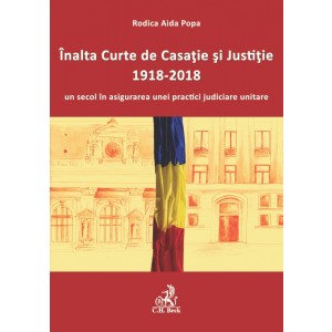 Înalta Curte de Casație și Justiție – 1918-2018 – un secol în asigurarea unei practici judiciare unitare
