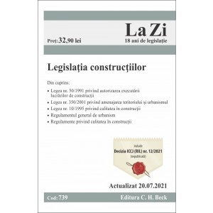 Legislaţia construcțiilor. Cod 739. Actualizat la 20.07.2021