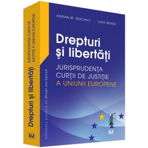 Drepturi si libertati - Jurisprudenta Curtii de Justitie a Uniunii Europene