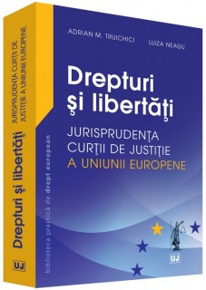 Drepturi si libertati - Jurisprudenta Curtii de Justitie a Uniunii Europene